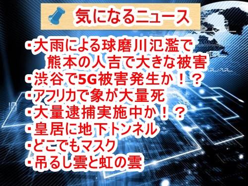 気になるニュース（2020/7/5）熊本県南部豪雨・渋谷で5G被害発生か！？・象が大量死・大量逮捕実施中か！？・皇居に地下トンネル・どこでもマスク・吊るし雲と虹の雲