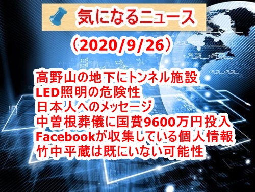 気になるニュース（2020/9/26）高野山に地下トンネル施設・LED照明の危険性・日本人へのメッセージ・中曽根葬儀に国費9600万円投入・Facebookが収集する個人情報・竹中平蔵が既にいない可能性